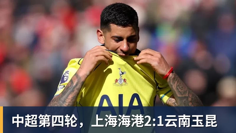 中超第四轮，上海海港2:1云南玉昆