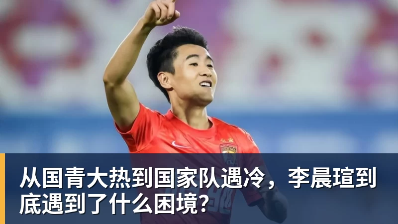 九游体育从国青大热到国家队遇冷，李晨瑄到底遇到了什么困境？