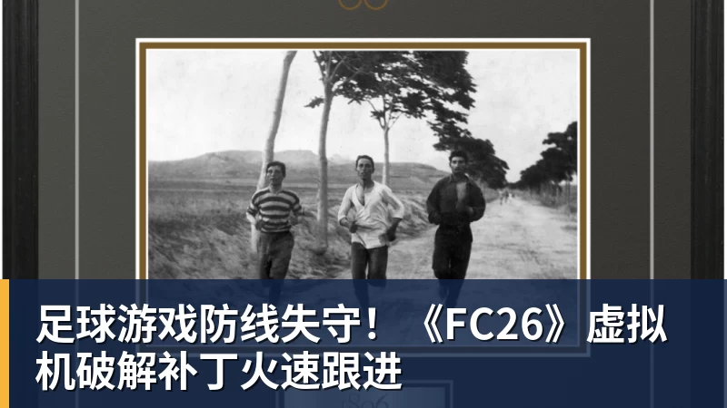 九游体育足球游戏防线失守！《FC26》虚拟机破解补丁火速跟进