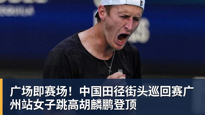 九游体育广场即赛场！中国田径街头巡回赛广州站女子跳高胡麟鹏登顶