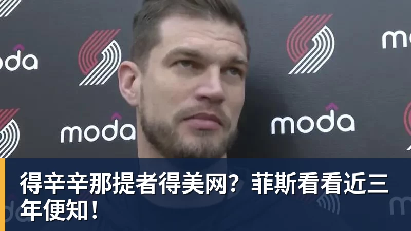 九游体育得辛辛那提者得美网？菲斯看看近三年便知！