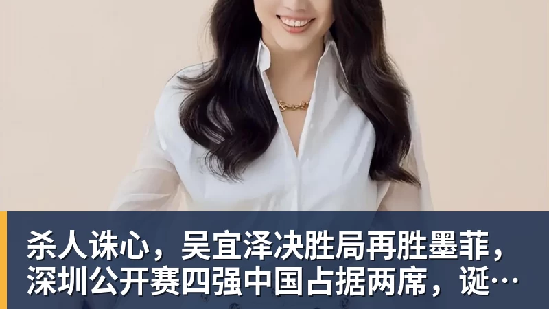 九游体育杀人诛心，吴宜泽决胜局再胜墨菲，深圳公开赛四强中国占据两席，诞生三大不可思议