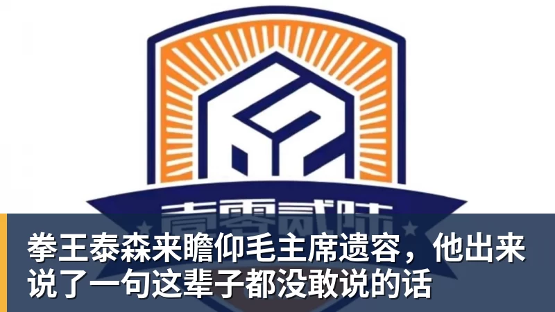九游体育拳王泰森来瞻仰毛主席遗容,他出来说了一句这辈子都没敢说的话