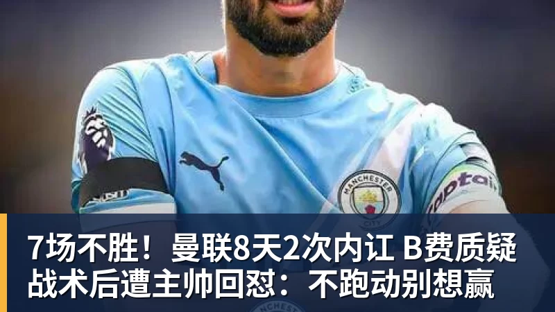 九游体育7场不胜!曼联8天2次内讧 B费质疑战术后遭主帅回怼:不跑动别想赢