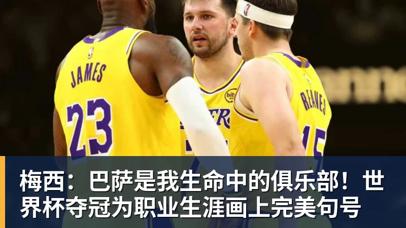 九游体育梅西:巴萨是我生命中的俱乐部!世界杯夺冠为职业生涯画上完美句号