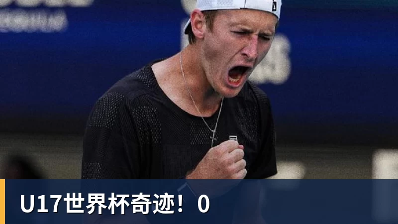九游体育U17世界杯奇迹!0