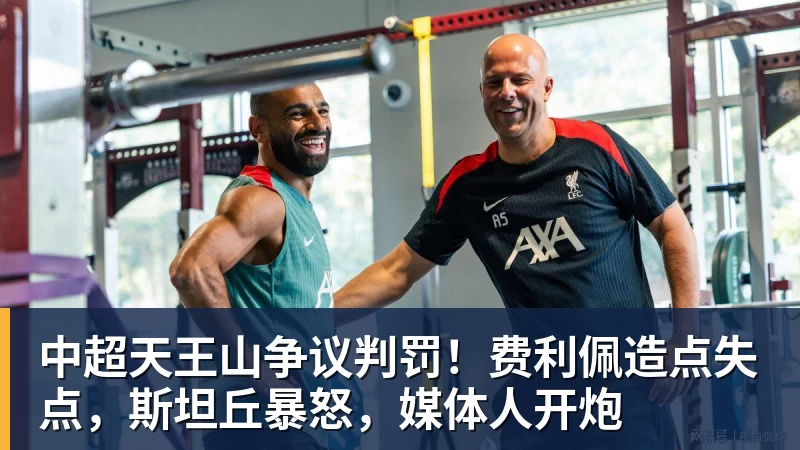 九游体育中超天王山争议判罚！费利佩造点失点，斯坦丘暴怒，媒体人开炮